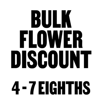 Bulk Flower Discount (4-7 Eighths)